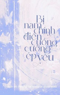 [EDIT HOÀN/H] Bị Nam Chính Điên Cuồng Cưỡng Ép Yêu