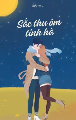 [EDIT-HOÀN] [Hiện đại] Sắc Thu Ôm Tinh Hà - Hội Thu