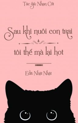 [EDIT HOÀN] Sau Khi Nuôi Con Trai Tôi Thế Mà Lại Hot