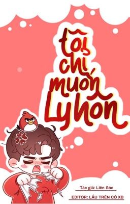 [Edit - Hoàn] Tôi chỉ muốn ly hôn - Liên Sóc