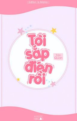 [Edit - Hoàn] Tôi Sắp Điên Rồi