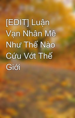 [EDIT] Luận Vạn Nhân Mê Như Thế Nào Cứu Vớt Thế Giới