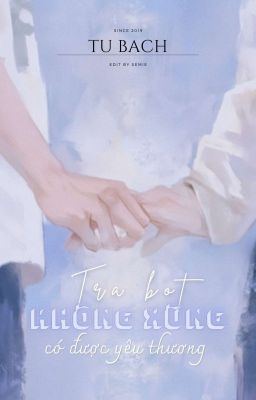 [Edit- OG] Tra Thụ Không Xứng Có Được Yêu Thương