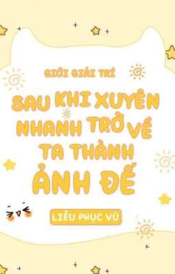 [Edit] Sau khi xuyên nhanh trở về ta thành ảnh đế