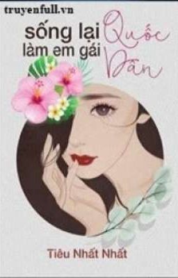 [Edit]Sống lại làm em gái quốc dân - Tiêu Nhất Thất