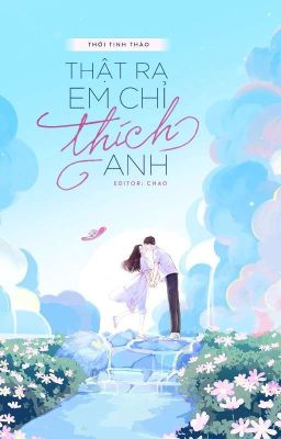 「EDIT」Thật Ra Em Chỉ Thích Anh - Thời Tinh Thảo