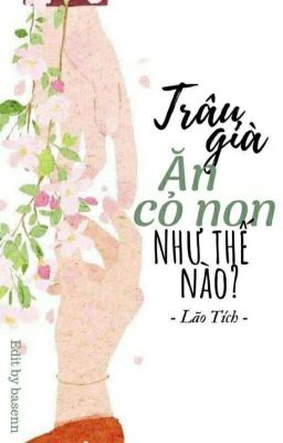 [EDIT] Trâu Già Ăn Cỏ Non Như Thế Nào? - Lão Tích