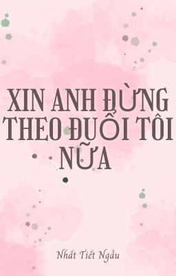 [EDIT] Xin Anh Đừng Theo Đuổi Tôi Nữa - Nhất Tiết Ngẫu