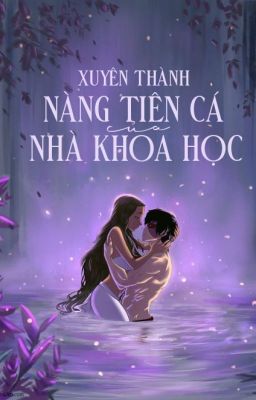 [EDIT] Xuyên thành nàng tiên cá của nhà khoa học - Cố Vô Ngân