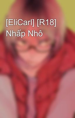 [EliCarl] [R18] Nhấp Nhô