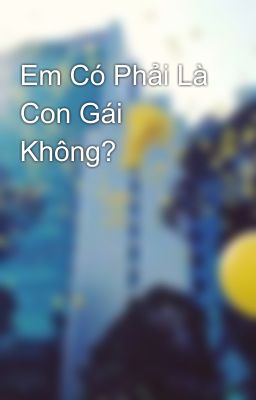 Em Có Phải Là Con Gái Không?