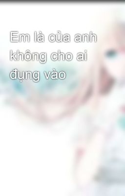 Em là của anh không cho ai đụng vào