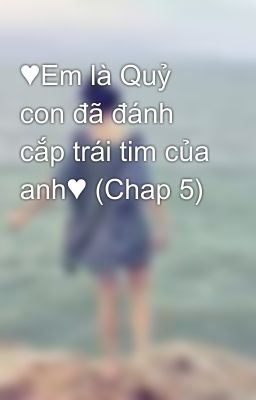 ♥Em là Quỷ con đã đánh cắp trái tim của anh♥ (Chap 5)