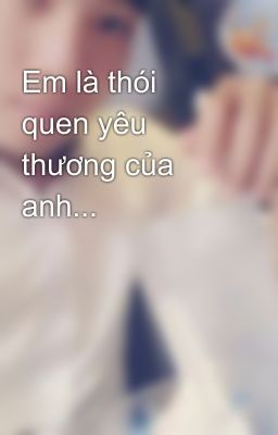 Em là thói quen yêu thương của anh...