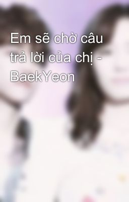 Em sẽ chờ câu trả lời của chị - BaekYeon