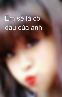 Em sẽ là cô dâu của anh