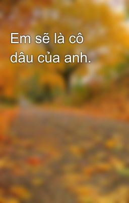 Em sẽ là cô dâu của anh.