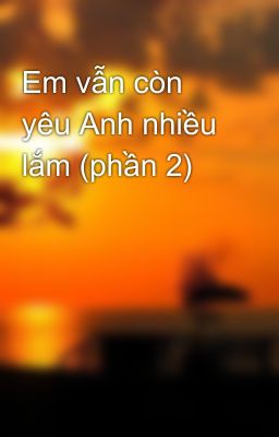 Em vẫn còn yêu Anh nhiều lắm (phần 2)