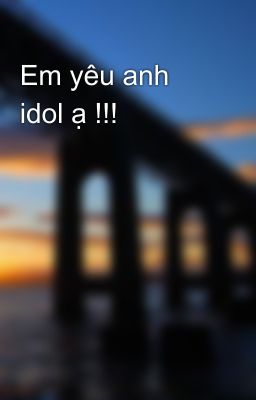 Em yêu anh idol ạ !!!