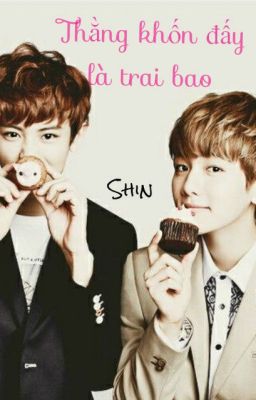 {EXO Fanfic}{ChanBaek} Thằng khốn nạn đấy là trai bao