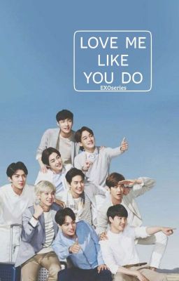 [ EXOseries ] Love Me Like You Do ❤