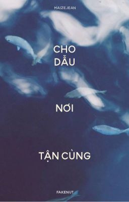 [Fakenut] Cho dẫu nơi tận cùng