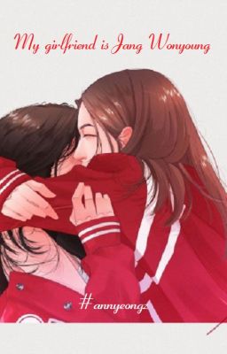 [Fanfic] Bạn Gái Tôi Là Jang Wonyoung [Annyeongz]