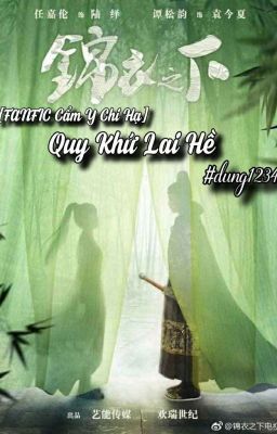 [FANFIC CẨM Y CHI HẠ] - QUY KHỨ LAI HỀ - FULL