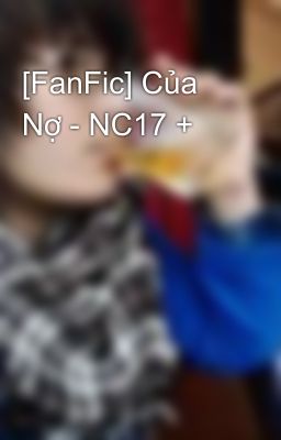 [FanFic] Của Nợ - NC17 +