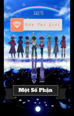 [Fanfic đời F1] [Yu-Gi-Oh! ARC-V] Bốn thế giới một số phận ver 2.0