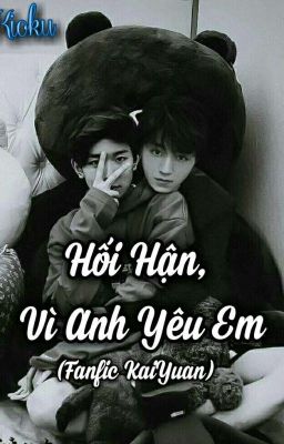 (Fanfic KaiYuan)Hối Hận, Vì Anh Yêu Em