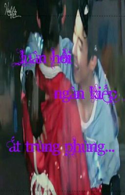 [Fanfic] [Khải-Thiên] __ Luân Hồi Ngàn Kiếp Ắt Trùng Phùng. 