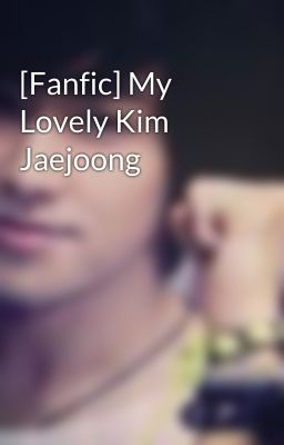 [Fanfic] My Lovely Kim Jaejoong