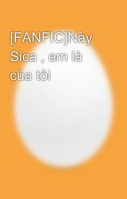 [FANFIC]Này Sica , em là của tôi