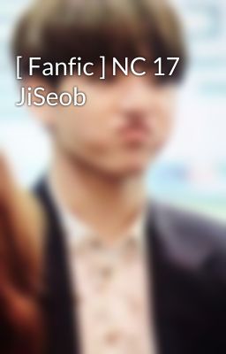 [ Fanfic ] NC 17 JiSeob 