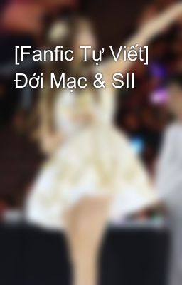 [Fanfic Tự Viết] Đới Mạc & SII