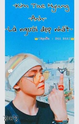 [ Fanficgirl x Kim Taehyung ] Kim Taehyung, anh là người đẹp nhất