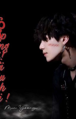 [Fanfiction]_Min YoonGi_ Bỏ hợp đồng đi! Tôi yêu anh rồi!