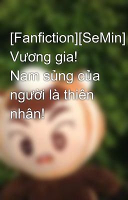 [Fanfiction][SeMin] Vương gia! Nam sủng của người là thiên nhân!