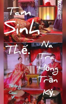 [Fanfiction]TAM SINH THẾ NA TRA HỒNG TRẦN KÝ{ BH Ngụy Ngôn}