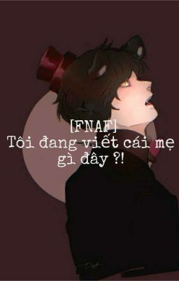 [FNAF] Tao viết cái mẹ gì đây ?!