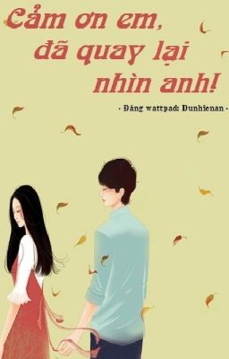 [FULL] Cảm Ơn Em, Đã Quay Lại Nhìn Anh! - Nhược Minh Dực