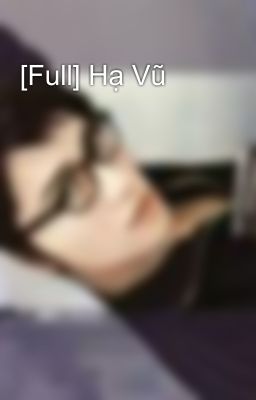 [Full] Hạ Vũ