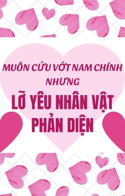 [FULL] Muốn Cứu Vớt Nam Chính Nhưng Lại Lỡ Yêu Nhân Vật Phản Diện