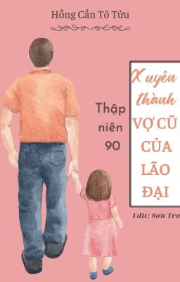 [FULL] XUYÊN THÀNH VỢ CŨ CỦA LÃO ĐẠI