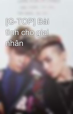 [G-TOP] Bài tình cho giai nhân