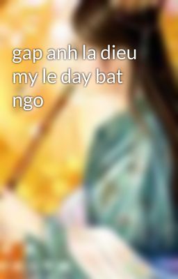 gap anh la dieu my le day bat ngo