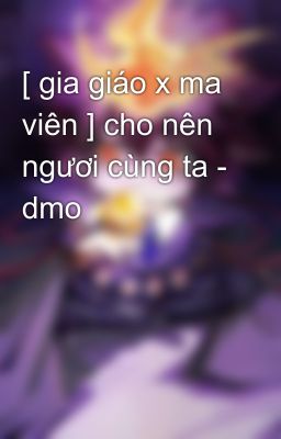 [ gia giáo x ma viên ] cho nên ngươi cùng ta - dmo