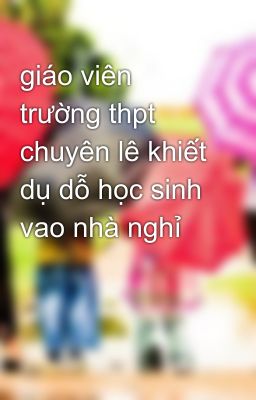 giáo viên trường thpt chuyên lê khiết dụ dỗ học sinh vao nhà nghỉ