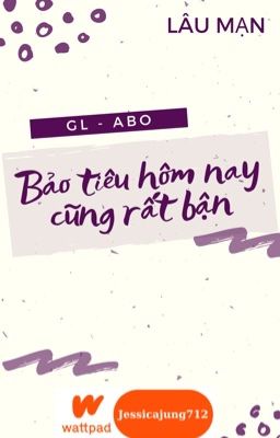 [GL - ABO - Hoàn] Bảo tiêu hôm nay cũng rất bận - Lâu mạn